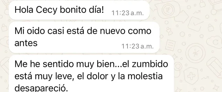 Mensaje de una clienta: «Hola Cecy, bonito día. Mi oído casi está de nuevo como antes. Me he sentido muy bien: el zumbido está muy leve, el dolor y la molestia desapareció».